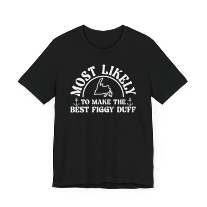 "Most Likely to Make the Best Figgy Duff” T-Shirt